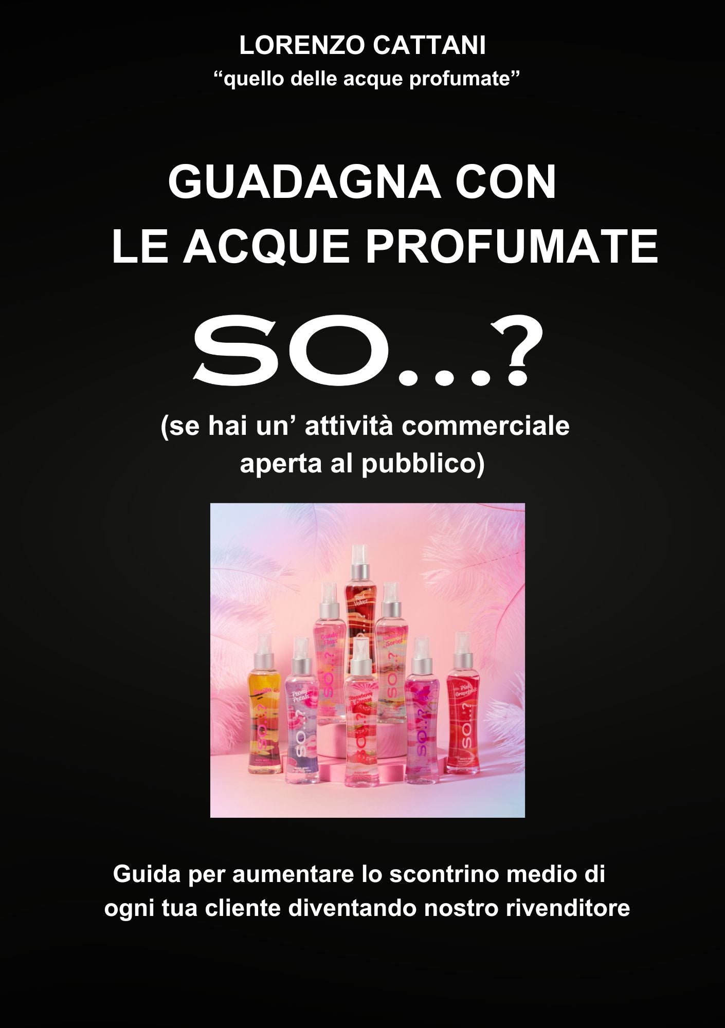 GUADAGNA CON LE ACQUE PROFUMATE SO...? se hai un'attività commerciale aperta al pubblico; il libro digitale - SO...? Fragrance Italia